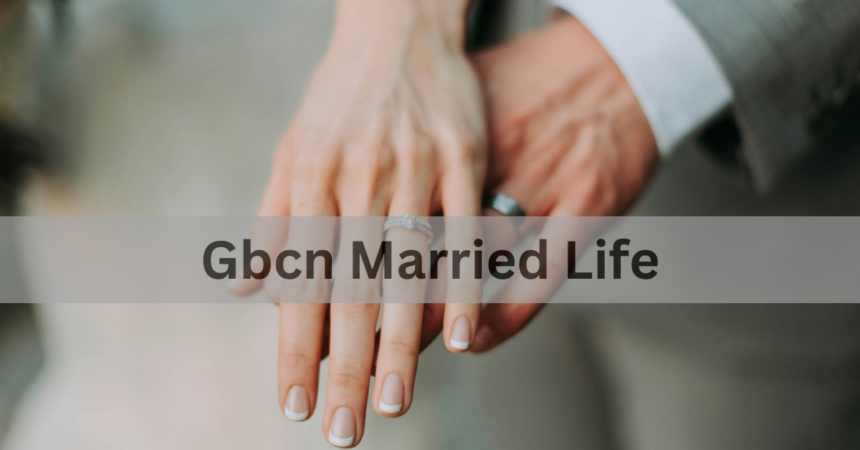 Gbcn Married Life